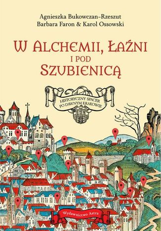 W alchemii w łaźni i pod szubienicą Barbara Faron, Agnieszka Bukowczan-Rzeszut, Karol Ossowski - okladka książki