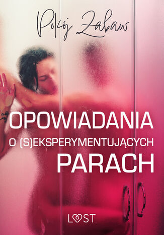 Pokój zabaw: opowiadania o (s)eksperymentujących parach LUST authors - okladka książki