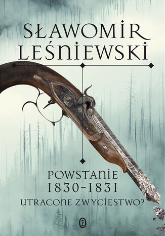 Powstanie 1830-1831. Utracone zwycięstwo? Sławomir Leśniewski - okladka książki