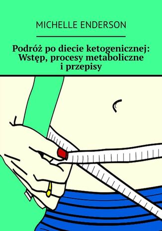 Podróż po diecie ketogenicznej: wstęp, procesy metaboliczne i przepisy Michelle Enderson - okladka książki