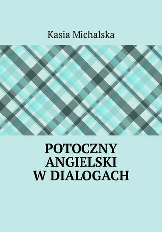 Potoczny angielski w dialogach Kasia Michalska - okladka książki