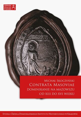 Contrata Masoviae. Dominikanie na Mazowszu od XIII do XVI wieku Michał Skoczyński - okladka książki