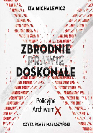 Zbrodnie prawie doskonałe. Policyjne Archiwum X Iza Michalewicz - okladka książki