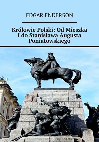 Królowie Polski: Od Mieszka I do Stanisława Augusta Poniatowskiego Edgar Enderson - okladka książki