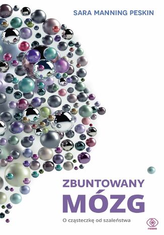 Zbuntowany mózg. O cząsteczkę od szaleństwa Sara Manning-Peskin - okladka książki