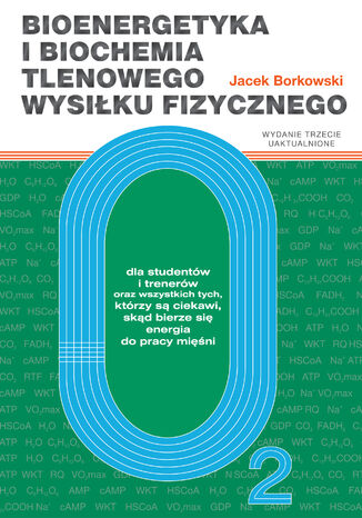 Bioenergetyka i biochemia tlenowego wysiłku fizycznego dla studentów i trenerów oraz wszystkich tych, którzy są ciekawi, skąd bierze się energia do pracy mięśni (wyd. 3 popr.) Jacek Borkowski - okladka książki