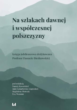 Na szlakach dawnej i współczesnej polszczyzny. Księga jubileuszowa dedykowana Profesor Danucie Bieńkowskiej Danuta Kowalska, Anna Lenartowicz-Zagrodna, Magdalena Pietrzak, Ewa Woźniak - okladka książki