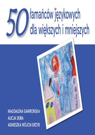 50 łamańców językowych dla większych i mniejszych Magdalena Gawrońska, Alicja Skiba, Agnieszka Wójcik-Grzyb - okladka książki