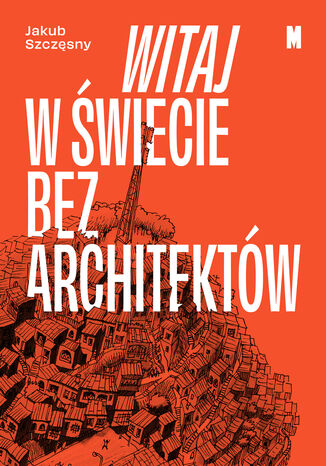 Witaj w świecie bez architektów Jakub Szczęsny - okladka książki