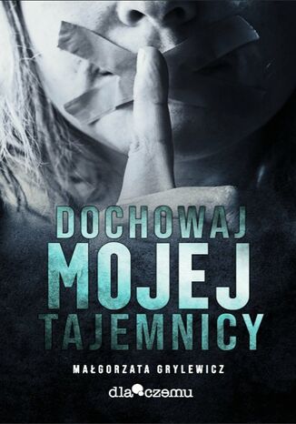 Dochowaj mojej tajemnicy Małgorzata Grylewicz - okladka książki