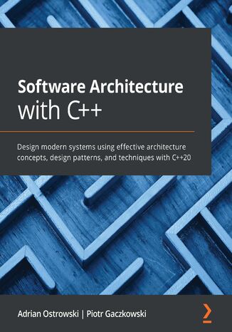 Software Architecture with C++. Design modern systems using effective architecture concepts, design patterns, and techniques with C++20 Adrian Ostrowski, Piotr Gaczkowski - okladka książki