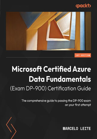 Microsoft Certified Azure Data Fundamentals (Exam DP-900) Certification Guide. The comprehensive guide to passing the DP-900 exam on your first attempt Marcelo Leite - okladka książki