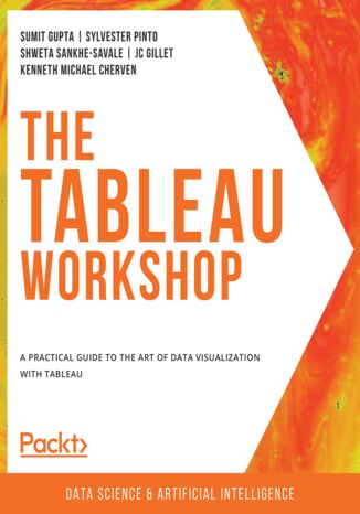 The Tableau Workshop. A practical guide to the art of data visualization with Tableau Sumit Gupta, Sylvester Pinto, Shweta Sankhe-Savale, JC Gillet, Kenneth Michael Cherven - okladka książki