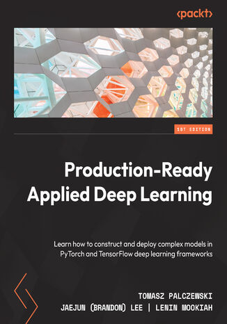 Production-Ready Applied Deep Learning. Learn how to construct and deploy complex models in PyTorch and TensorFlow deep learning frameworks Tomasz Palczewski, Jaejun (Brandon) Lee, Lenin Mookiah - okladka książki