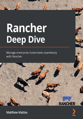 Rancher Deep Dive. Manage enterprise Kubernetes seamlessly with Rancher Matthew Mattox - okladka książki