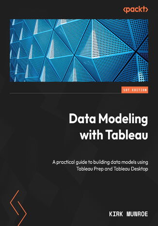 Data Modeling with Tableau. A practical guide to building data models using Tableau Prep and Tableau Desktop Kirk Munroe - okladka książki