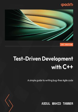 Test-Driven Development with C++. A simple guide to writing bug-free Agile code Abdul Wahid Tanner - okladka książki