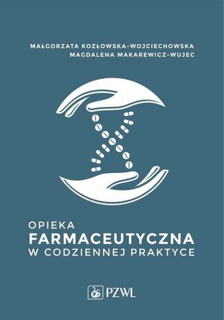 Opieka farmaceutyczna w codziennej praktyce Małgorzata Kozłowska-Wojciechowska, Magdalena Makarewicz-Wujec - okladka książki