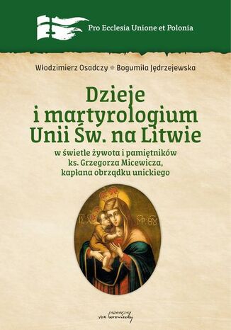 Dzieje i martyrologium Unii św. na Litwie w świetle żywota i pamiętników ks. Grzegorza Micewicza , kapłana obrządku unickiego Włodzimierz Osadczy - okladka książki