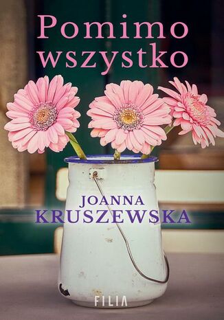 Pomimo wszystko Joanna Kruszewska - okladka książki