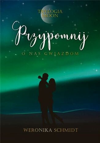 Przypomnij o nas gwiazdom Trylogia Moon Tom 3 Weronika Schmidt - okladka książki