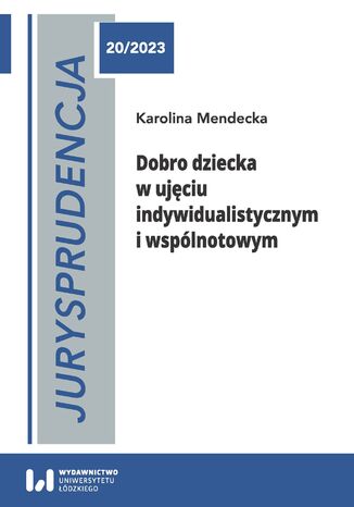 Jurysprudencja 20. Dobro dziecka w ujęciu indywidualistycznym i wspólnotowym Karolina Mendecka - okladka książki