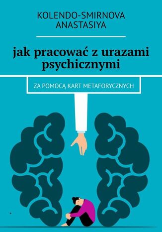 jak pracować z urazami psychicznymi za pomocą kart metaforycznych Anastasiya Kolendo-Smirnova - okladka książki