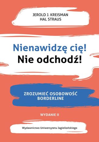 Nienawidzę cię! Nie odchodź! Wydanie II. Zrozumieć osobowość borderline Jerold J. Kreisman, Hal Straus - okladka książki