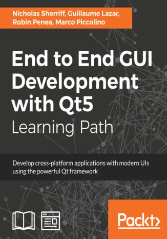 End to End GUI development with Qt5. Develop cross-platform applications with modern UIs using the powerful Qt framework Nicholas Sherriff, Guillaume Lazar, Robin Penea, Marco Piccolino - okladka książki