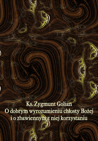 O dobrym wyrozumieniu chłosty Bożej i o zbawiennym z niej korzystaniu Ks. Zygmunt Golian - okladka książki
