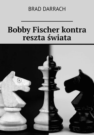 Bobby Fischer kontra reszta świata Brad Darrach - okladka książki