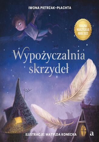 Wypożyczalnia skrzydeł Opowieść o magii czytania Iwona Pietrzak-Płachta,  Matylda Konecka-Lawler (ilustratorka) - okladka książki