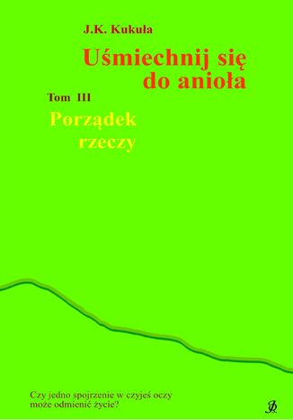 Uśmiechnij się do anioła tom 3 Porządek rzeczy J.K. Kukuła - okladka książki