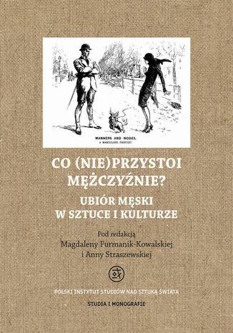 Co (nie)przystoi mężczyźnie? Ubiór męski w sztuce i kulturze Magdalena Furmanik-Kowalska, Anna Straszewska - okladka książki