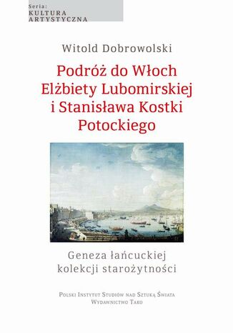 Podróż do Włoch Elżbiety Lubomirskiej i Stanisława Kostki Potockiego Witold Dobrowolski - okladka książki