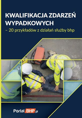 Kwalifikacja zdarzeń wypadkowych - 20 przykładów z działań służby bhp Praca zbiorowa - okladka książki