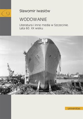 Wodowanie. Literatura i inne media w Szczecinie. Lata 60. XX wieku Sławomir Iwasiów - okladka książki