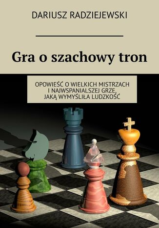 Gra o szachowy tron Dariusz Radziejewski - okladka książki