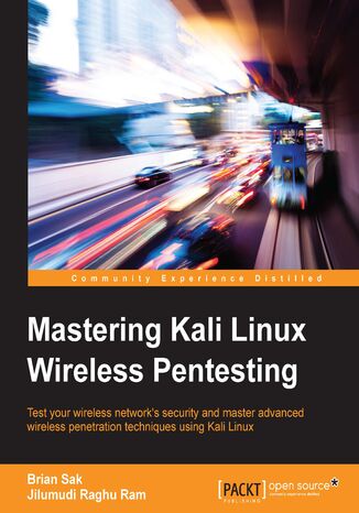 Mastering Kali Linux Wireless Pentesting. Test your wireless network&#x2019;s security and master advanced wireless penetration techniques using Kali Linux Brian Sak, Jilumudi Raghu Ram - okladka książki