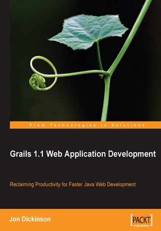 Grails 1.1 Web Application Development. Reclaiming Productivity for faster Java Web Development Jon Dickinson - okladka książki