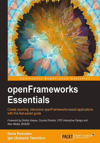 openFrameworks Essentials. Create stunning, interactive openFrameworks-based applications with this fast-paced guide Igor Tatarnikov, Denis Perevalov - okladka książki