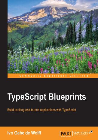 TypeScript Blueprints. Practical Projects to Put TypeScript into Practice Ivo Gabe de Wolff - okladka książki