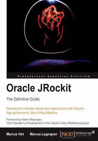 Oracle JRockit: The Definitive Guide. Understanding Adaptive Runtimes using JRockit R27/28 Marcus Hirt, Marcus Lagergren - okladka książki