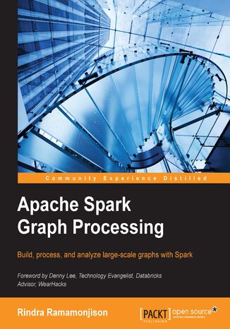 Apache Spark Graph Processing. Build, process and analyze large-scale graph data effectively with Spark Rindra Ramamonjison, Rindra Ramamonjison - okladka książki