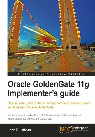 Oracle GoldenGate 11g Implementer's guide. Design, install, and configure high-performance data replication solutions using Oracle GoldenGate John P Jeffries - okladka książki