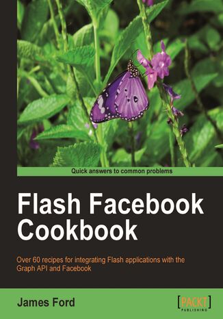 Flash Facebook Cookbook. Over 60 recipes for integrating the Flash Platform applications with the Graph API and Fac James Ford - okladka książki