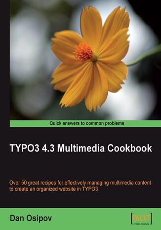 TYPO3 4.3 Multimedia Cookbook. Over 50 great recipes for effectively managing multimedia content to create an organized web site in TYPO3 Dan Osipov, Adrian Zimmerman - okladka książki