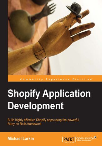 Shopify Application Development. Build highly effective Shopify apps using the powerful Ruby on Rails framework Michael Larkin - okladka książki