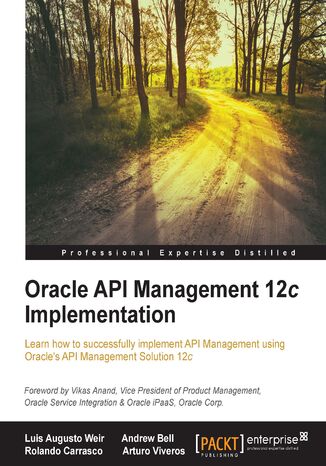 Oracle API Management 12c Implementation. Learn how to successfully implement API management using Oracle&#x2019;s API Management Solution 12c Luis Weir, Francisco Arturo Viveros, Rolando Carrasco - okladka książki
