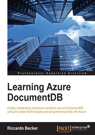 Learning Azure DocumentDB. Create outstanding enterprise solutions around DocumentDB using the latest technologies and programming tools with Azure Riccardo Becker - okladka książki